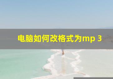 电脑如何改格式为mp 3